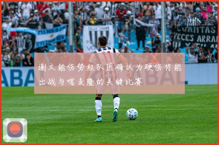 谢文能伤势经队医确认为硬伤将能出战与喀麦隆的关键比赛
