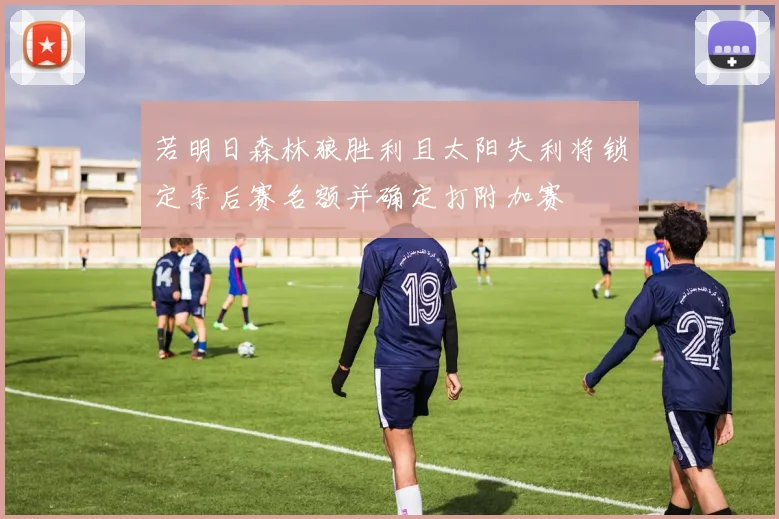 若明日森林狼胜利且太阳失利将锁定季后赛名额并确定打附加赛