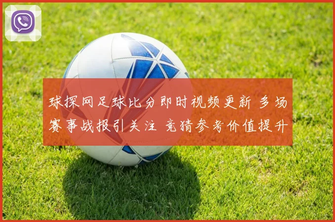 球探网足球比分即时视频更新 多场赛事战报引关注 竞猜参考价值提升